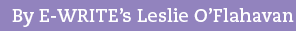 by E-WRITE's Leslie O'Flahavan